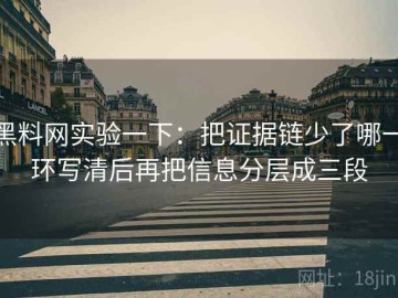 黑料网实验一下：把证据链少了哪一环写清后再把信息分层成三段