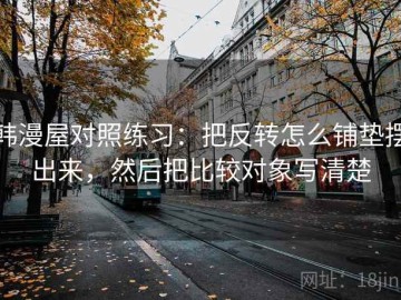 韩漫屋对照练习：把反转怎么铺垫摆出来，然后把比较对象写清楚